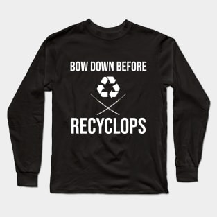 Bow Down Before Recyclops! Long Sleeve T-Shirt